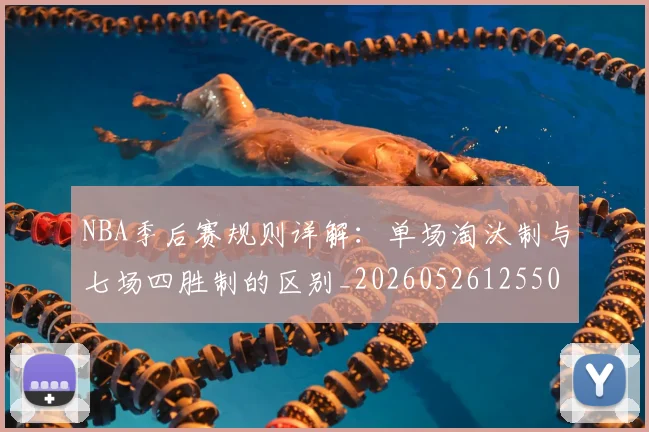 NBA季后赛规则详解：单场淘汰制与七场四胜制的区别_20260526125502