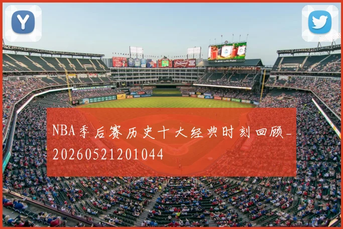 NBA季后赛历史十大经典时刻回顾_20260521201044
