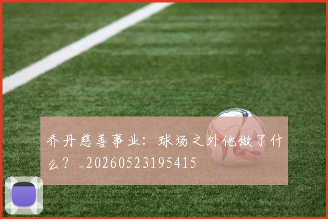 乔丹慈善事业：球场之外他做了什么？_20260523195415
