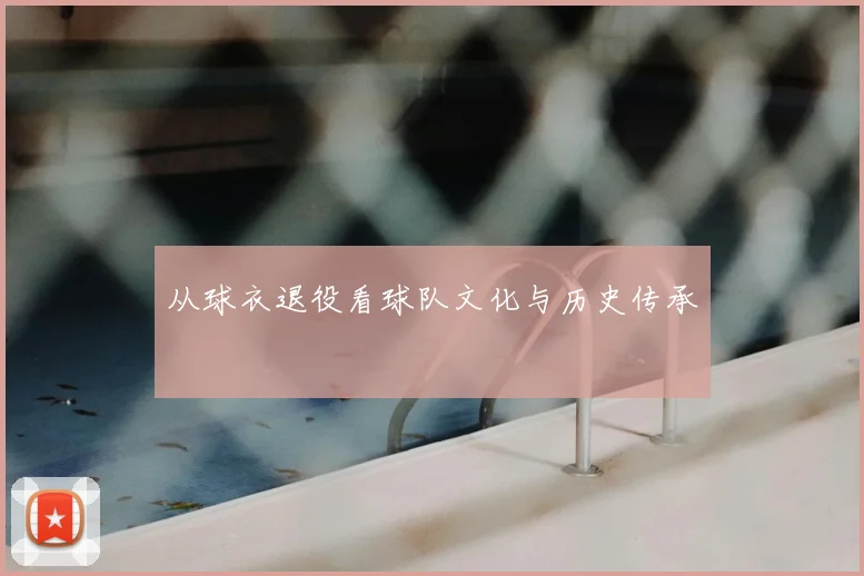 从球衣退役看球队文化与历史传承